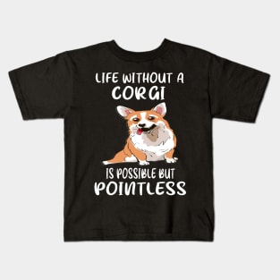 Life Without A Corgi Is Possible But Pointless (135) Kids T-Shirt